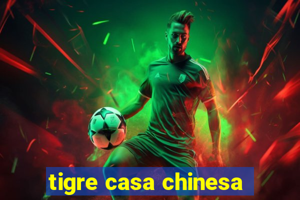 tigre casa chinesa